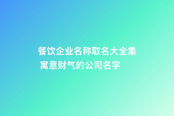 餐饮企业名称取名大全集 寓意财气的公司名字